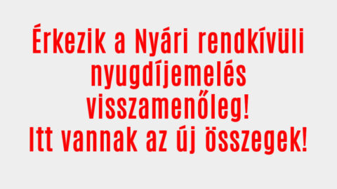 Érkezik a Nyári rendkívüli nyugdíjemelés visszamenőleg!