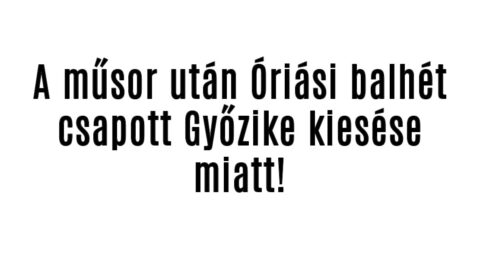 A műsor után Óriási balhét csapott Győzike kiesése miatt!