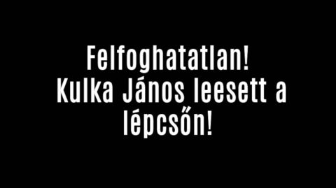 Felfoghatatlan! Kulka János leesett a lépcsőn!
