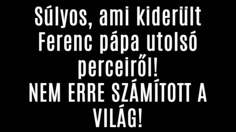 Súlyos, ami kiderült Ferenc pápa utolsó perceiről!