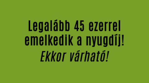 Legalább 45 ezerrel emelkedik a nyugdíj!