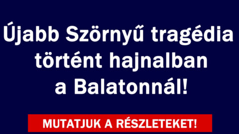 Újabb Szörnyű tragédia történt a Balatonnál!