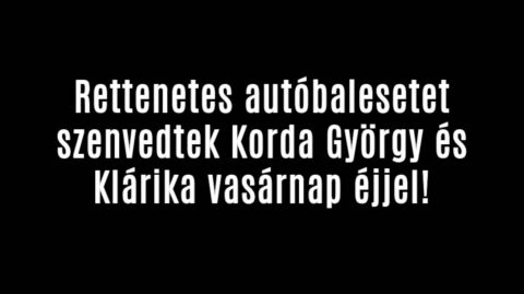 Rettenetes autóbalesetet szenvedtek Korda György és Klárika!