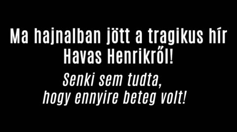 Ma hajnalban jött a tragikus hír Havas Henrikről!