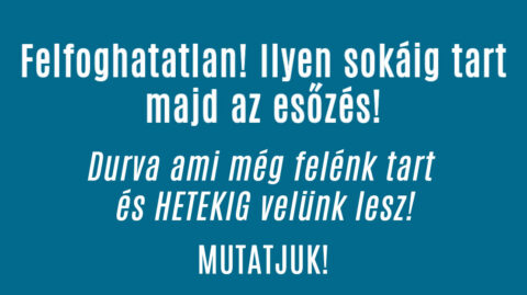Felfoghatatlan! Ilyen sokáig tart majd az esőzés!