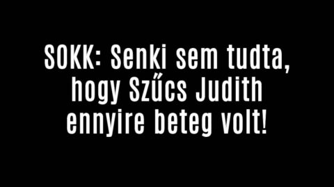 SOKK: Senki sem tudta, hogy Szűcs Judith ennyire beteg volt!