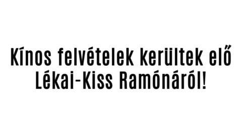 Kínos felvételek kerültek elő Lékai-Kiss Ramónáról!
