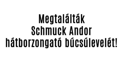 Megtalálták Schmuck Andor hátborzongató búcsúlevelét!