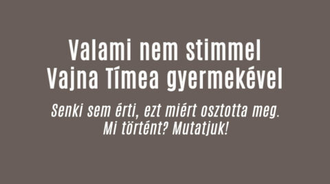 Valami nem stimmel Vajna Tímea gyermekével