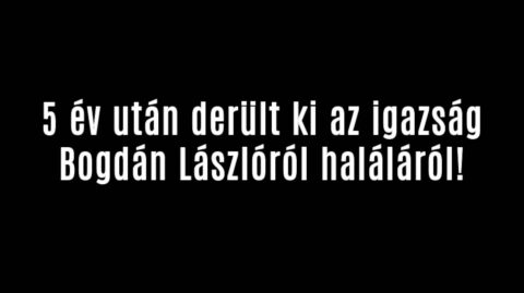 5 év után derült ki az igazság Bogdán Lászlóról!
