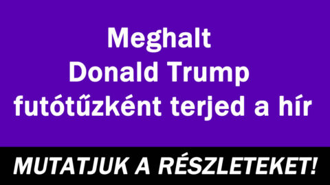 Meghalt Donald Trump futótűzként terjed a hír