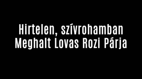 Meghalt Lovas Rozi Párja