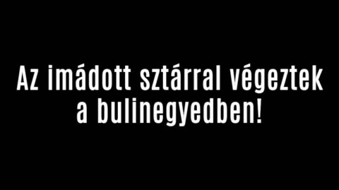 Az imádott sztárral végeztek a bulinegyedben!