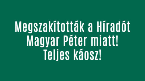 Megszakították a Híradót Magyar Péter miatt!