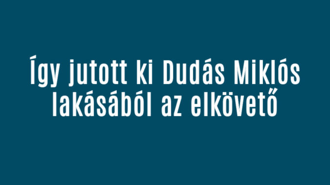 Így jutott ki Dudás Miklós lakásából az elkövető