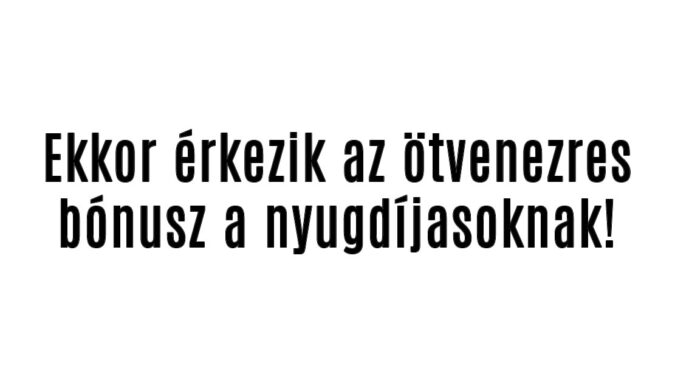Ekkor érkezik az ötvenezres bónusz a nyugdíjasoknak!