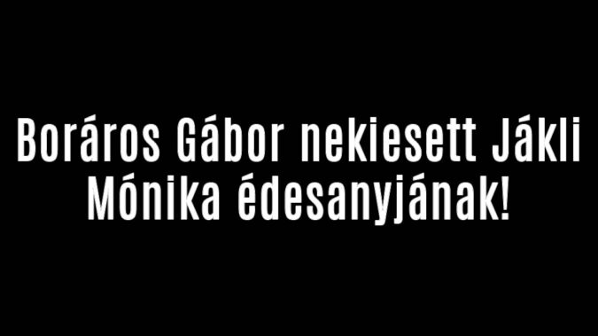 Boráros Gábor nekiesett Jákli Mónika édesanyjának!