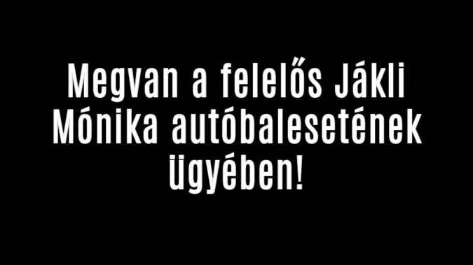 Megvan a felelős Jákli Mónika autóbalesetének ügyében!