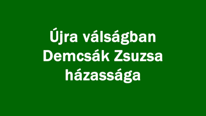 Újra válságban Demcsák Zsuzsa házassága