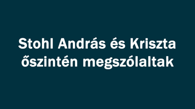 Stohl András és Kriszta őszintén megszólaltak