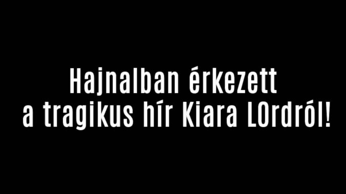 Hajnalban érkezett a tragikus hír Kiara L0rdról!
