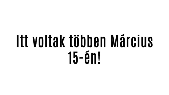 Itt voltak többen Március 15-én!