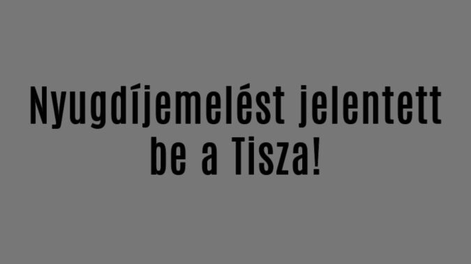 Brutális nyugdíjemelést jelentett be a Tisza!