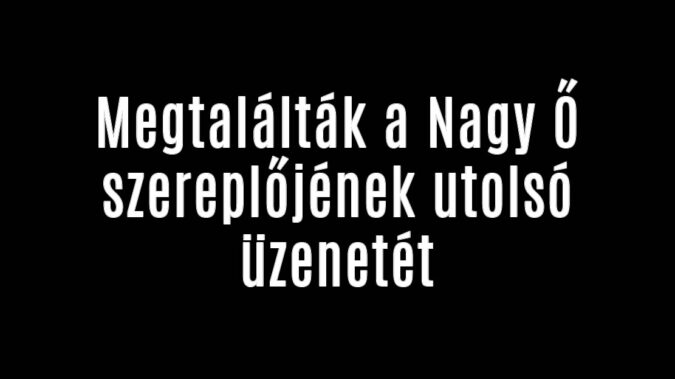 Megtalálták a Nagy Ő szereplőjének utolsó üzenetét