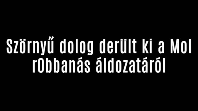Szörnyű dolog derült ki a Mol r0bbanás áldozatáról