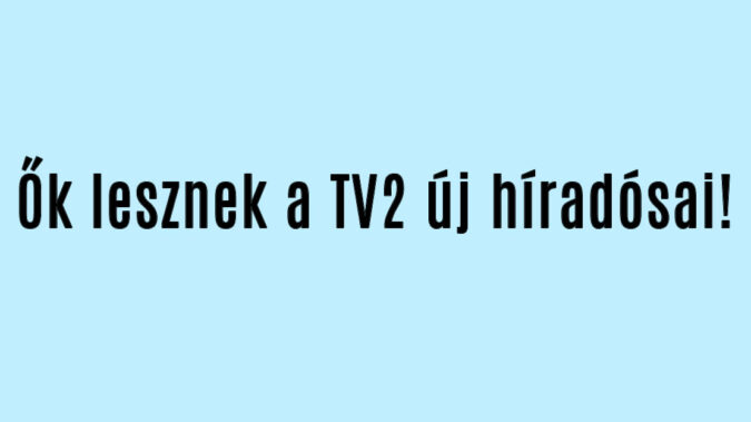 Ők lesznek a TV2 új híradósai!