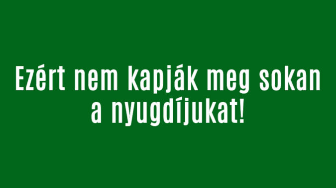 Ezért nem kapják meg sokan a nyugdíjukat!