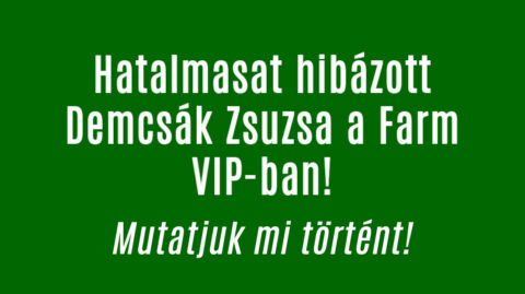 Hatalmasat hibázott Demcsák Zsuzsa a Farm VIP-ban!