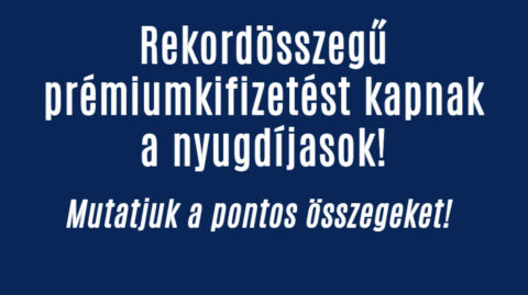 Rekordösszegű prémiumkifizetést kapnak a nyugdíjasok!