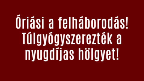 Óriási a felháborodás! Túladagolták a nyugdíjas hölgyet!