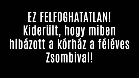 Kiderült, hogy miben hibázott a kórház a féléves Zsombival!