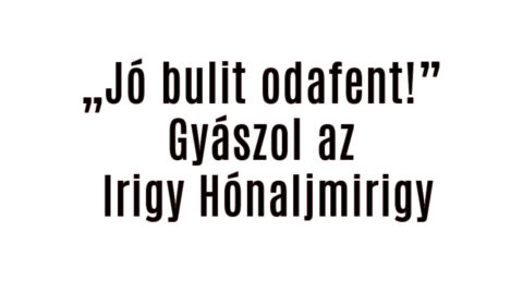„Jó bulit odafent!” Gyászol az Irigy Hónaljmirigy