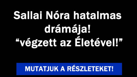 Sallai Nóra hatalmas drámája!
