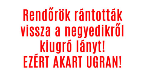 Rendőrök rántották vissza a negyedikről kiugró lányt!
