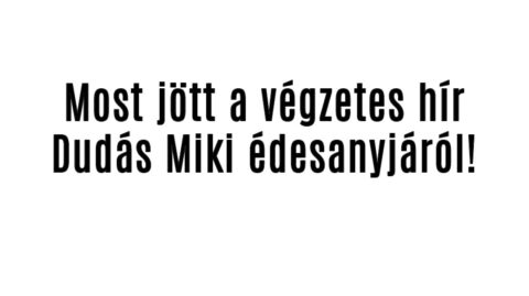 Most jött a végzetes hír Dudás Miki édesanyjáról!