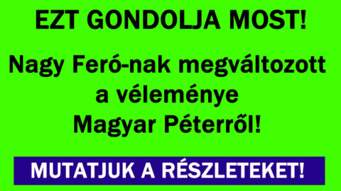 Nagy Feró-nak megváltozott a véleménye Magyar Péterről!