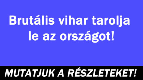 Brutális vihar tarolja le az országot
