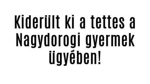 Kiderült ki a tettes a Nagydorogi gyermek ügyében!