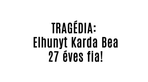 TRAGÉDIA: Elhunyt Karda Bea 27 éves fia!