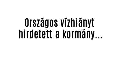 Országos vízhiányt hirdetett a kormány