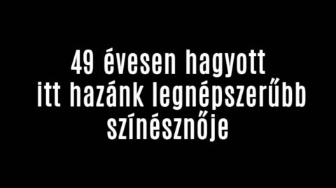 49 évesen hagyott itt hazánk legnépszerűbb színésznője