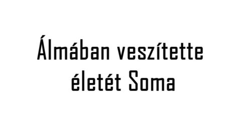 Álmában veszítette életét Soma