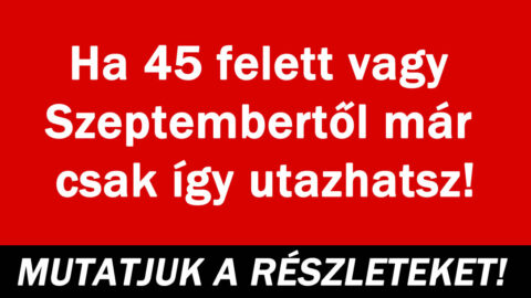 Ha 45 felett vagy Szeptembertől már csak így utazhatsz!