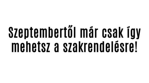 Szeptembertől már csak így mehetsz a szakrendelésre!
