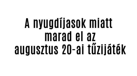 A nyugdíjasok miatt marad el az augusztus 20-ai tűzijáték