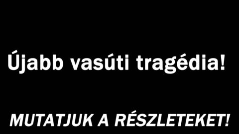 Újabb vasúti tragédia!